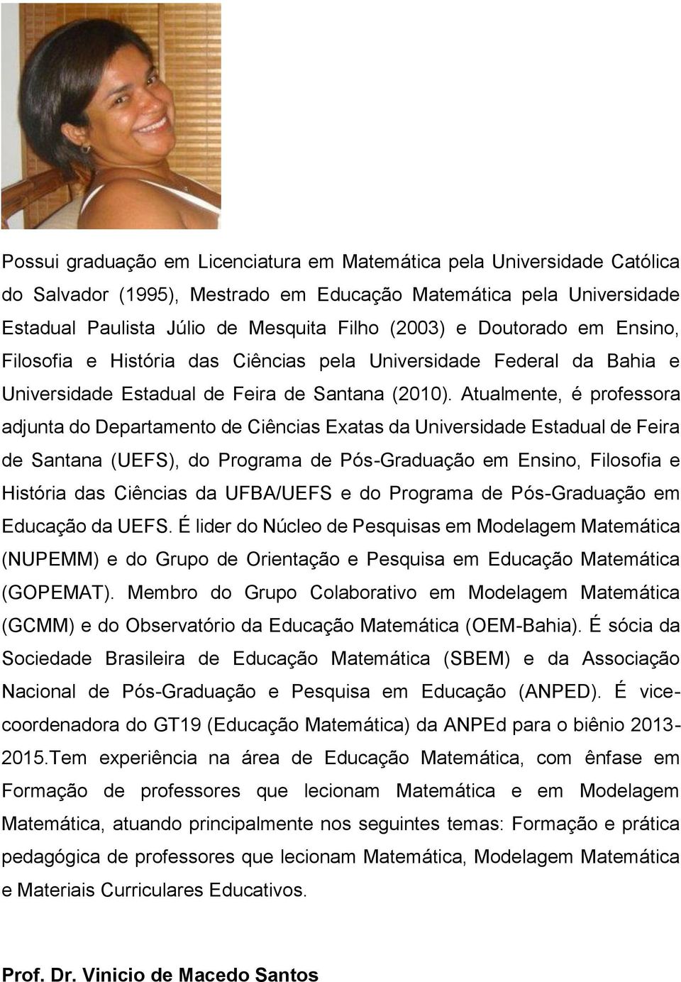 Atualmente, é professora adjunta do Departamento de Ciências Exatas da Universidade Estadual de Feira de Santana (UEFS), do Programa de Pós-Graduação em Ensino, Filosofia e História das Ciências da