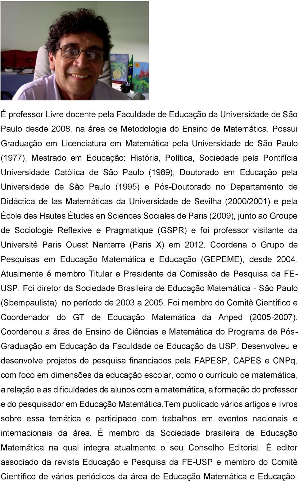 Doutorado em Educação pela Universidade de São Paulo (1995) e Pós-Doutorado no Departamento de Didáctica de las Matemáticas da Universidade de Sevilha (2000/2001) e pela École des Hautes Études en