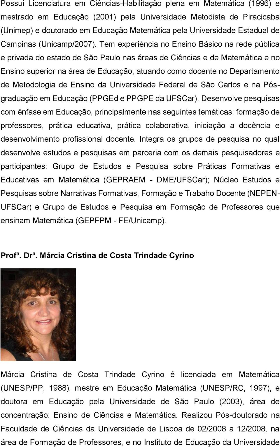 Tem experiência no Ensino Básico na rede pública e privada do estado de São Paulo nas áreas de Ciências e de Matemática e no Ensino superior na área de Educação, atuando como docente no Departamento