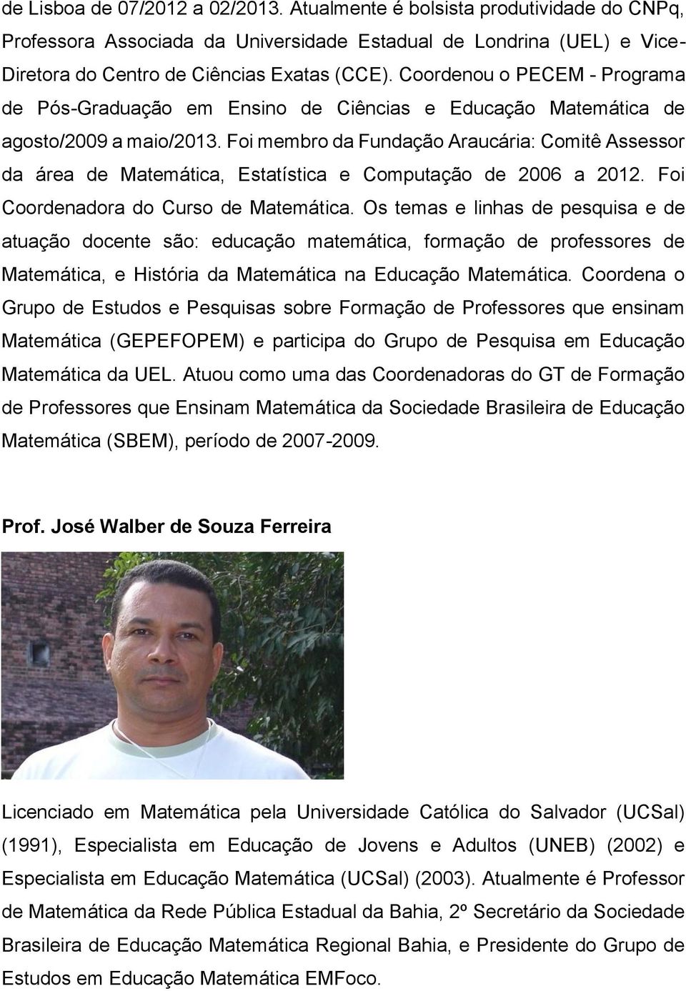 Foi membro da Fundação Araucária: Comitê Assessor da área de Matemática, Estatística e Computação de 2006 a 2012. Foi Coordenadora do Curso de Matemática.