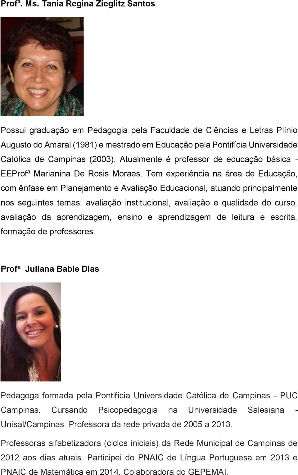 (2003). Atualmente é professor de educação básica - EEProfª Marianina De Rosis Moraes.