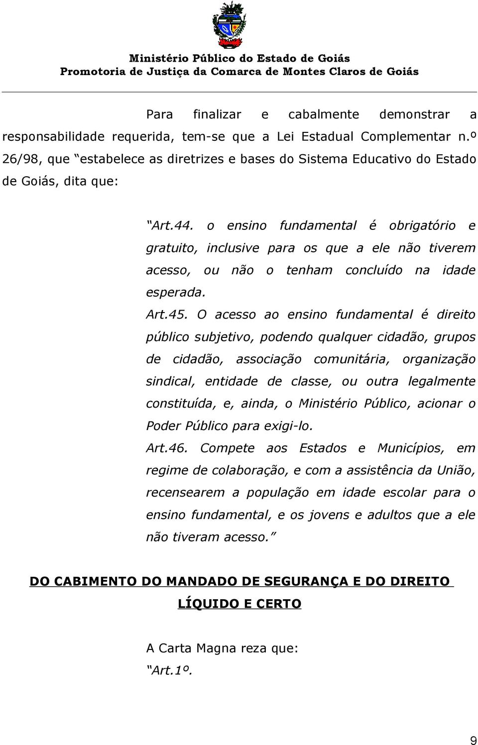 o ensino fundamental é obrigatório e gratuito, inclusive para os que a ele não tiverem acesso, ou não o tenham concluído na idade esperada. Art.45.