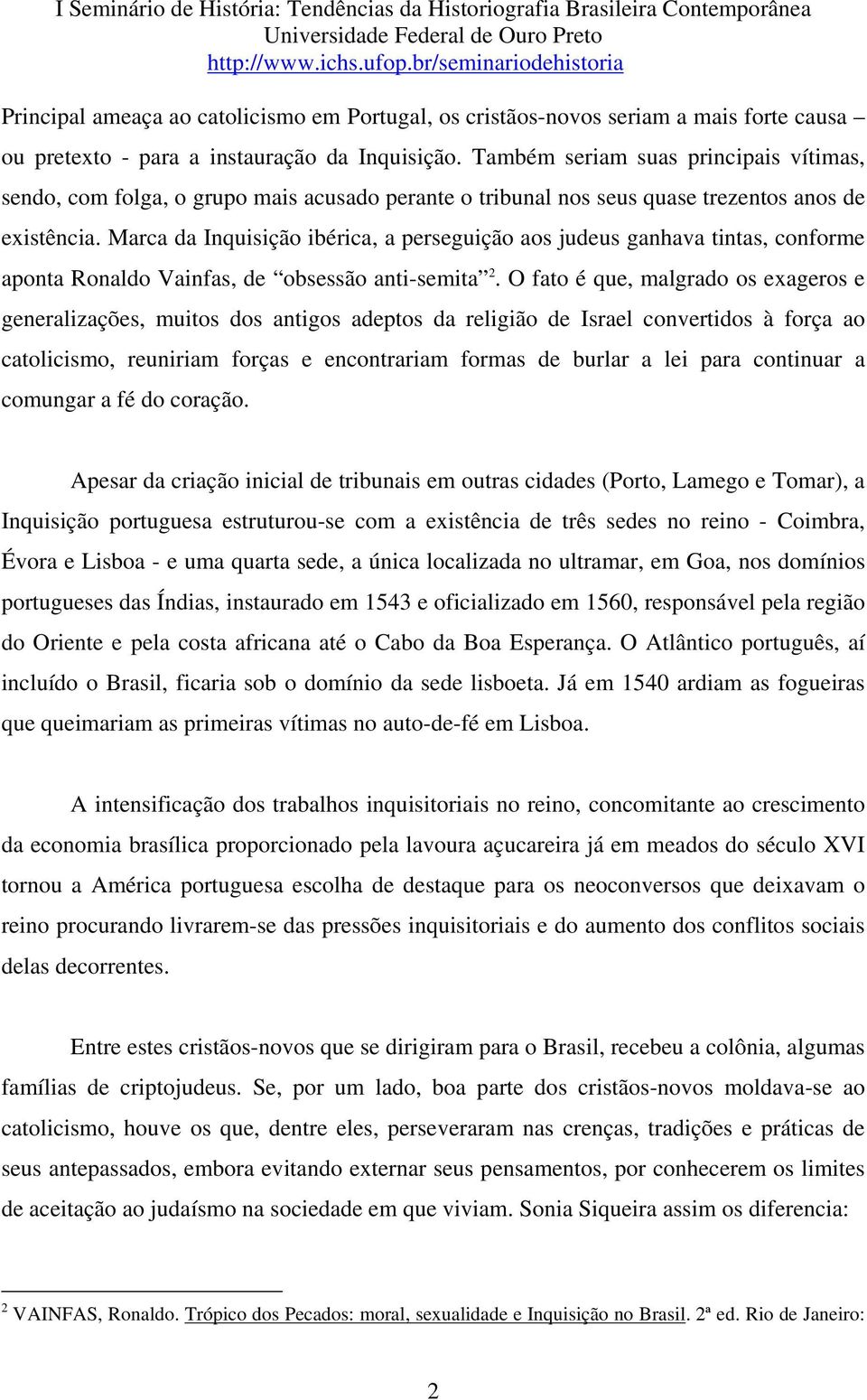 Marca da Inquisição ibérica, a perseguição aos judeus ganhava tintas, conforme aponta Ronaldo Vainfas, de obsessão anti-semita 2.