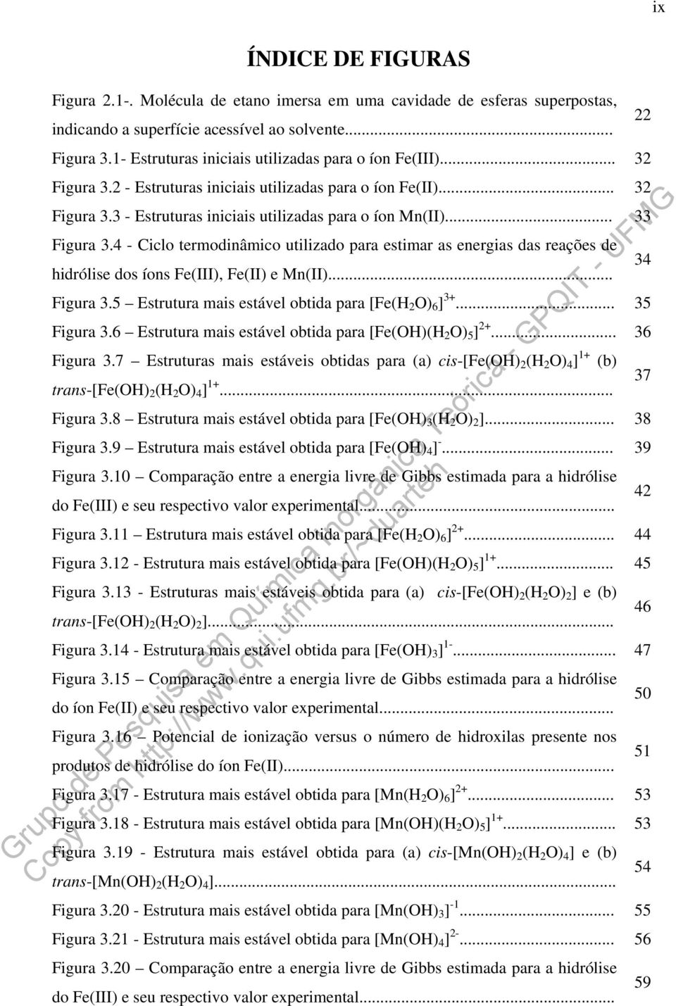 .. 33 Figura 3.4 - Ciclo termodinâmico utilizado para estimar as energias das reações de hidrólise dos íons Fe(III), Fe(II) e Mn(II)... Figura 3.5 Estrutura mais estável obtida para [Fe(H 2 O) 6 ] 3+.