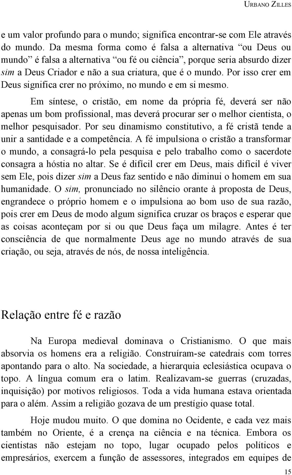 Por isso crer em Deus significa crer no próximo, no mundo e em si mesmo.