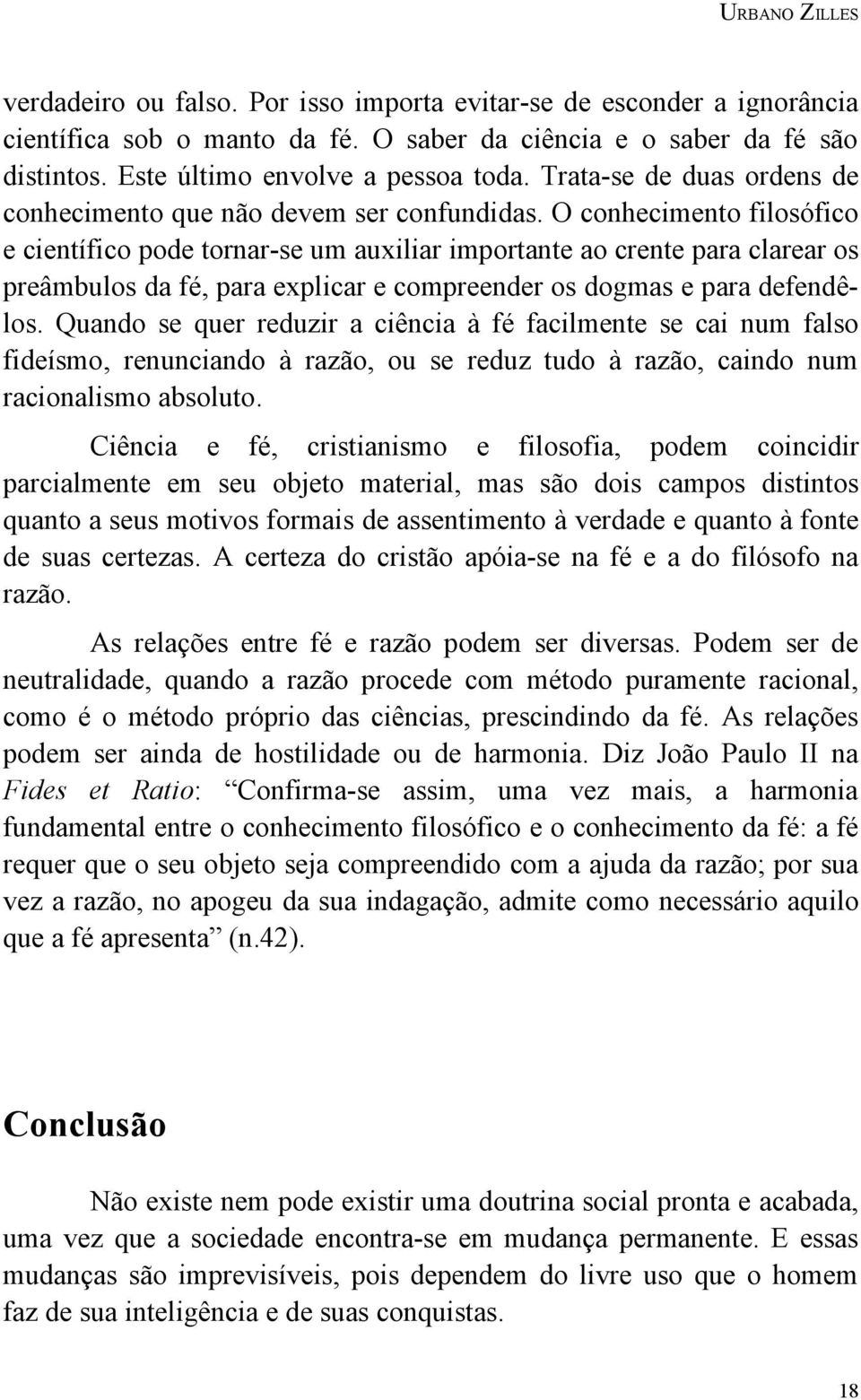 O conhecimento filosófico e científico pode tornar-se um auxiliar importante ao crente para clarear os preâmbulos da fé, para explicar e compreender os dogmas e para defendêlos.