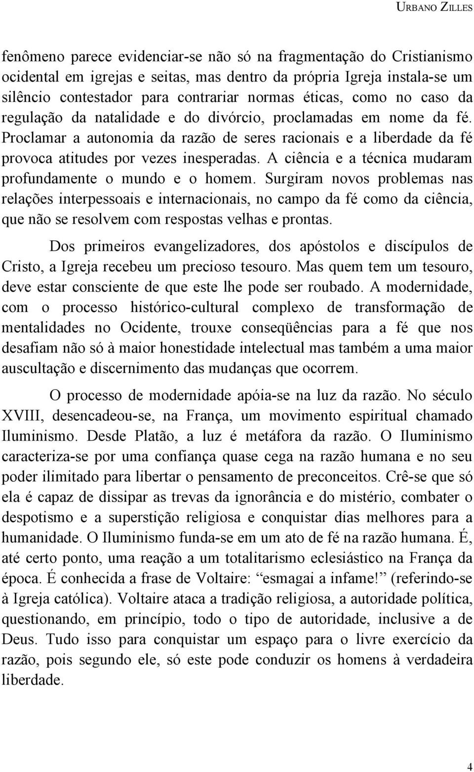 A ciência e a técnica mudaram profundamente o mundo e o homem.