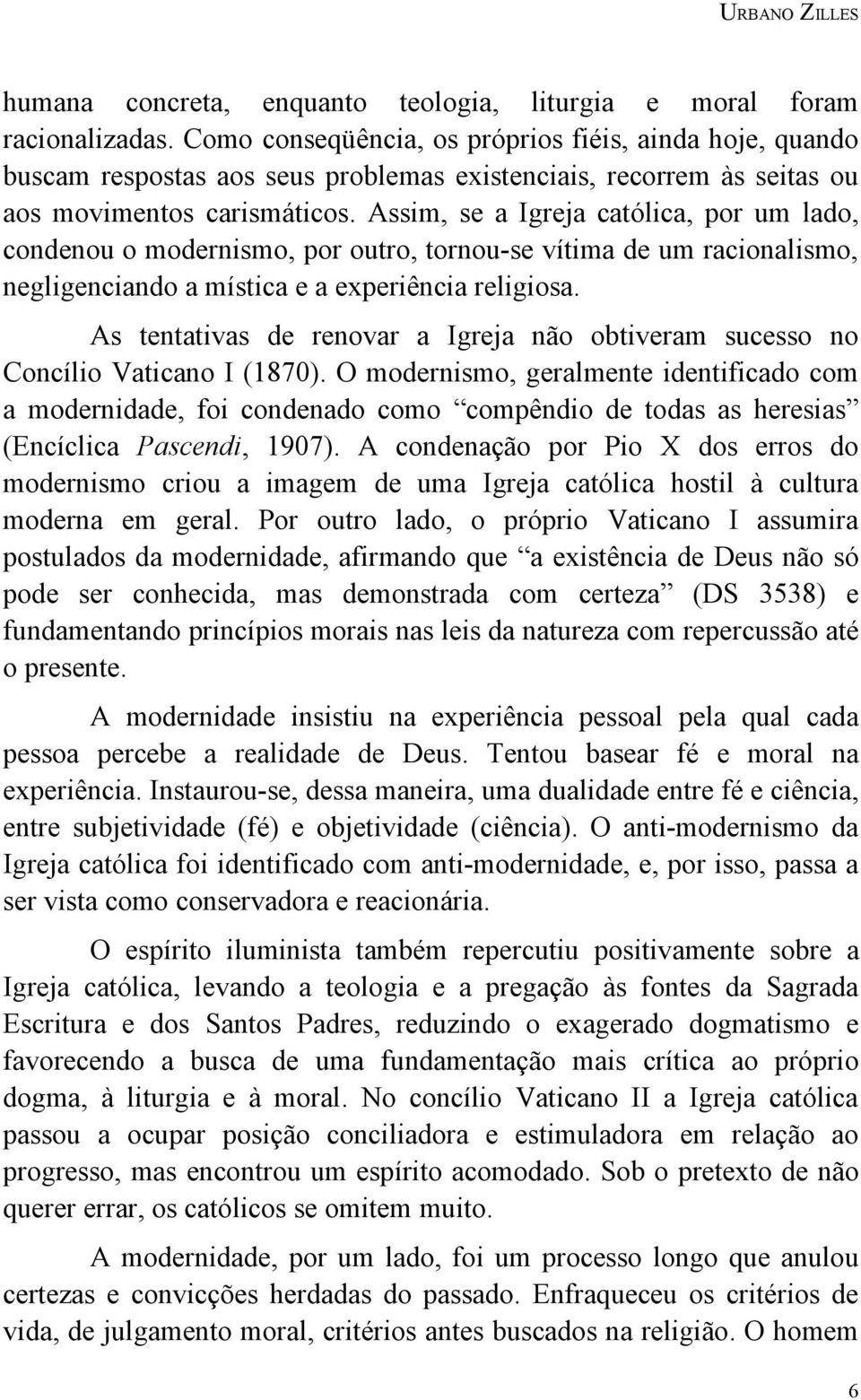 Assim, se a Igreja católica, por um lado, condenou o modernismo, por outro, tornou-se vítima de um racionalismo, negligenciando a mística e a experiência religiosa.