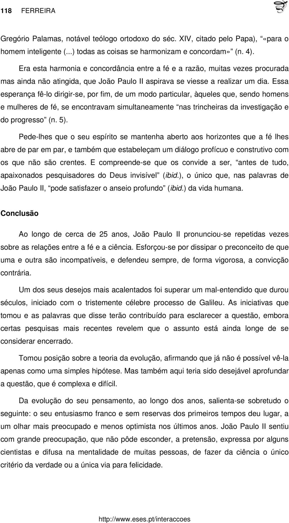 Essa esperança fê-lo dirigir-se, por fim, de um modo particular, àqueles que, sendo homens e mulheres de fé, se encontravam simultaneamente nas trincheiras da investigação e do progresso (n. 5).