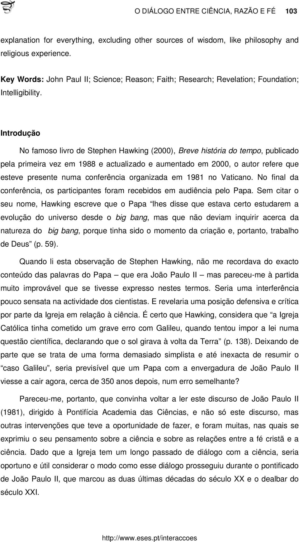 Introdução No famoso livro de Stephen Hawking (2000), Breve história do tempo, publicado pela primeira vez em 1988 e actualizado e aumentado em 2000, o autor refere que esteve presente numa