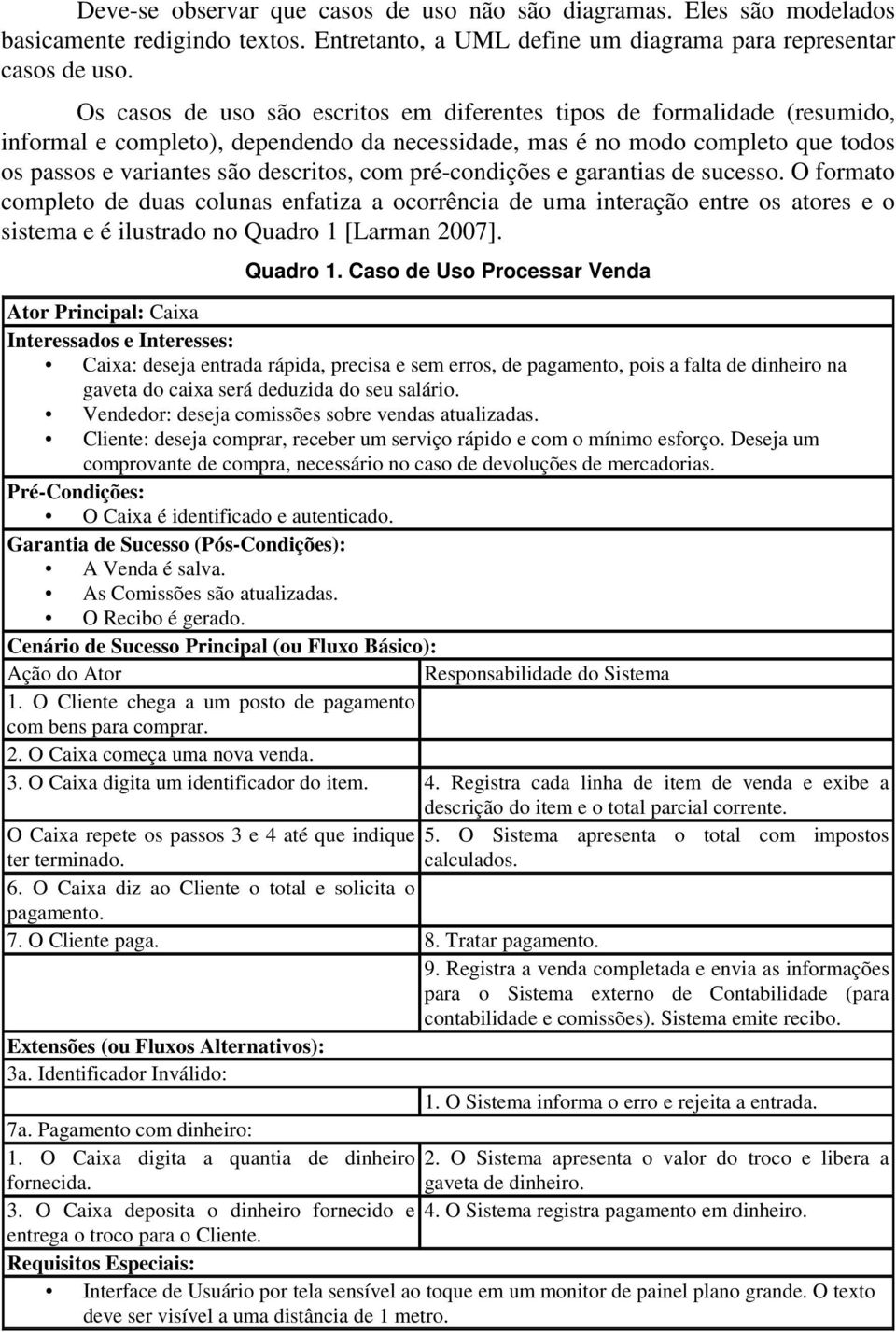 pré-condições e garantias de sucesso. O formato completo de duas colunas enfatiza a ocorrência de uma interação entre os atores e o sistema e é ilustrado no Quadro 1 