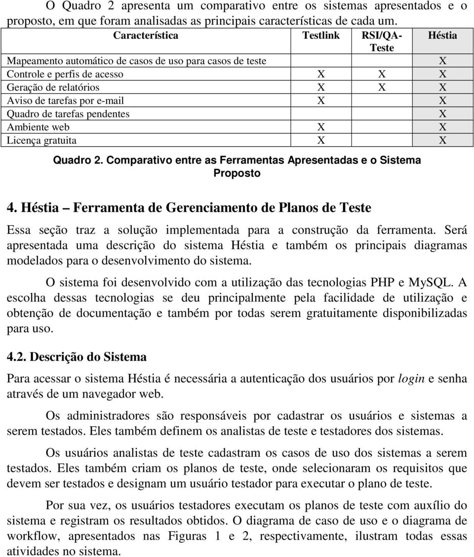 Quadro de tarefas pendentes X Ambiente web X X Licença gratuita X X Quadro 2. Comparativo entre as Ferramentas Apresentadas e o Sistema Proposto 4.