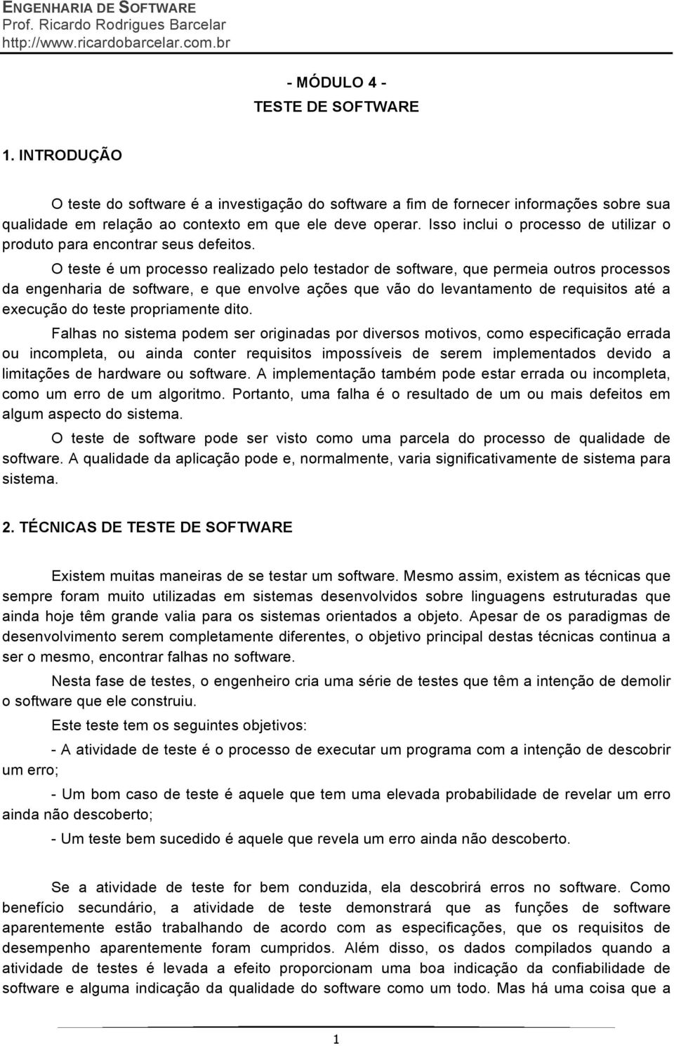 O teste é um processo realizado pelo testador de software, que permeia outros processos da engenharia de software, e que envolve ações que vão do levantamento de requisitos até a execução do teste