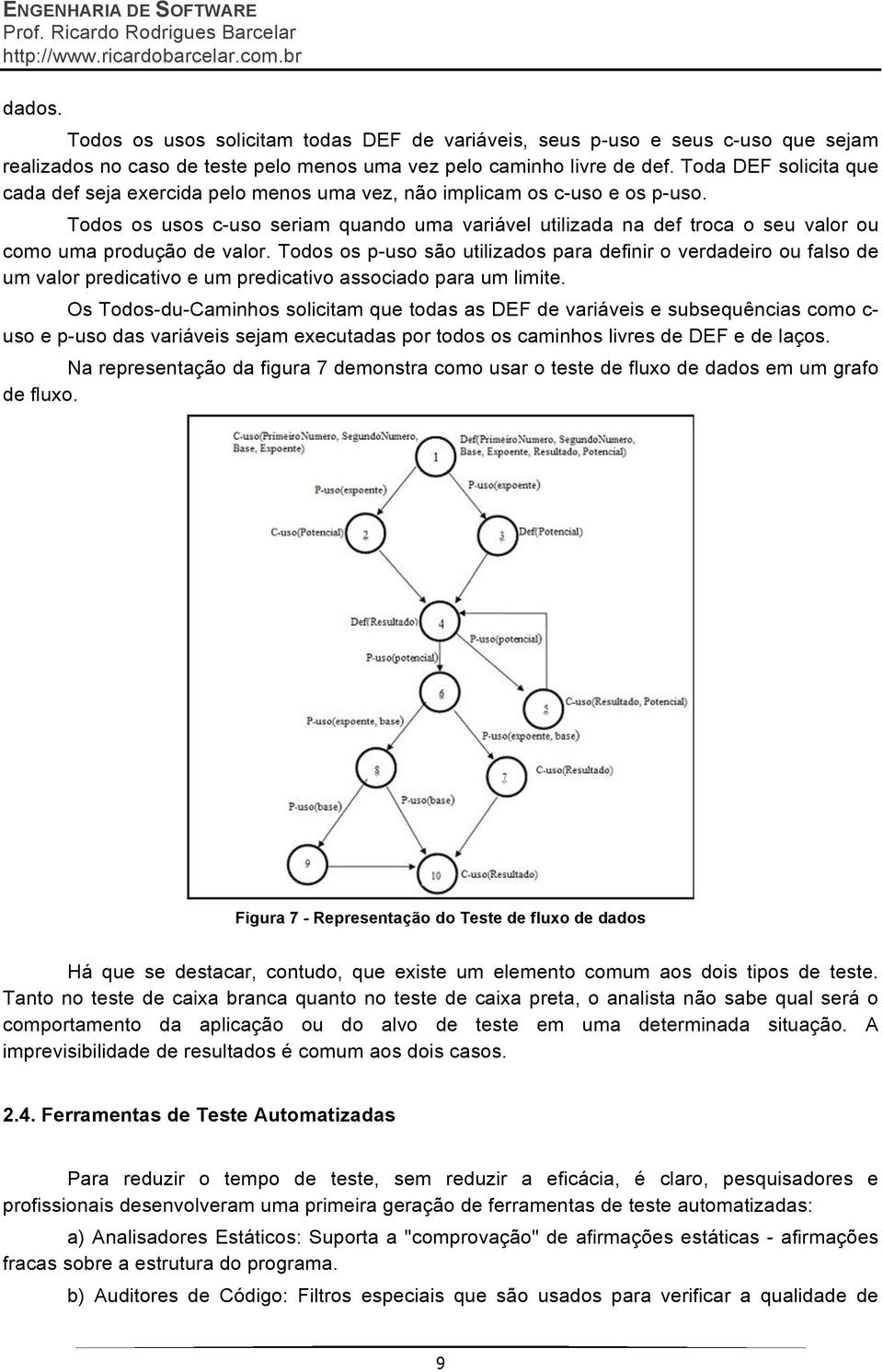 Todos os usos c-uso seriam quando uma variável utilizada na def troca o seu valor ou como uma produção de valor.