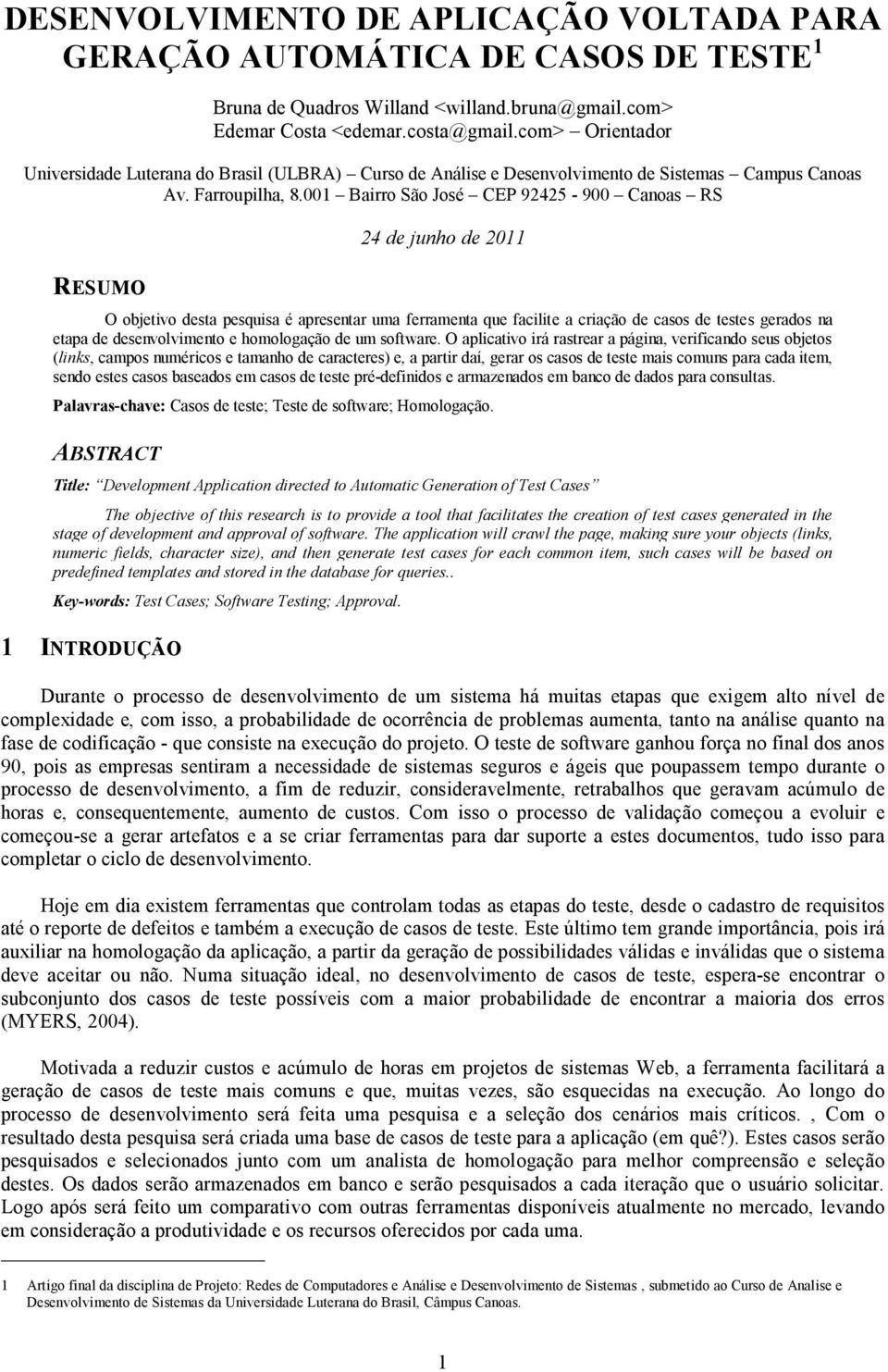 001 Bairro São José CEP 92425-900 Canoas RS RESUMO 24 de junho de 2011 O objetivo desta pesquisa é apresentar uma ferramenta que facilite a criação de casos de testes gerados na etapa de