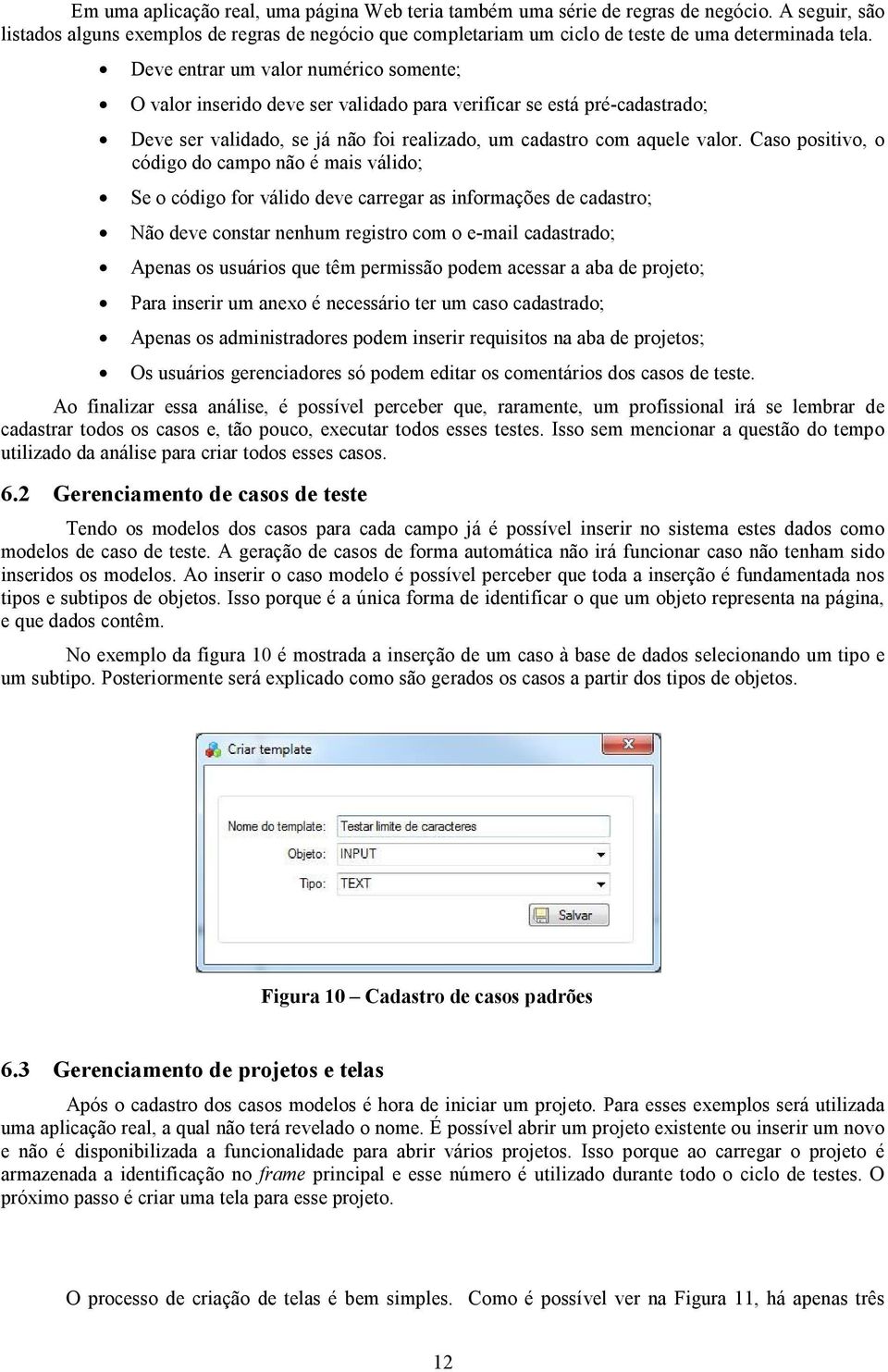 Deve entrar um valor numérico somente; O valor inserido deve ser validado para verificar se está pré-cadastrado; Deve ser validado, se já não foi realizado, um cadastro com aquele valor.