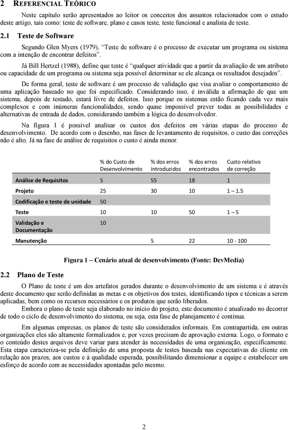 Já Bill Hertzel (1988), define que teste é qualquer atividade que a partir da avaliação de um atributo ou capacidade de um programa ou sistema seja possível determinar se ele alcança os resultados