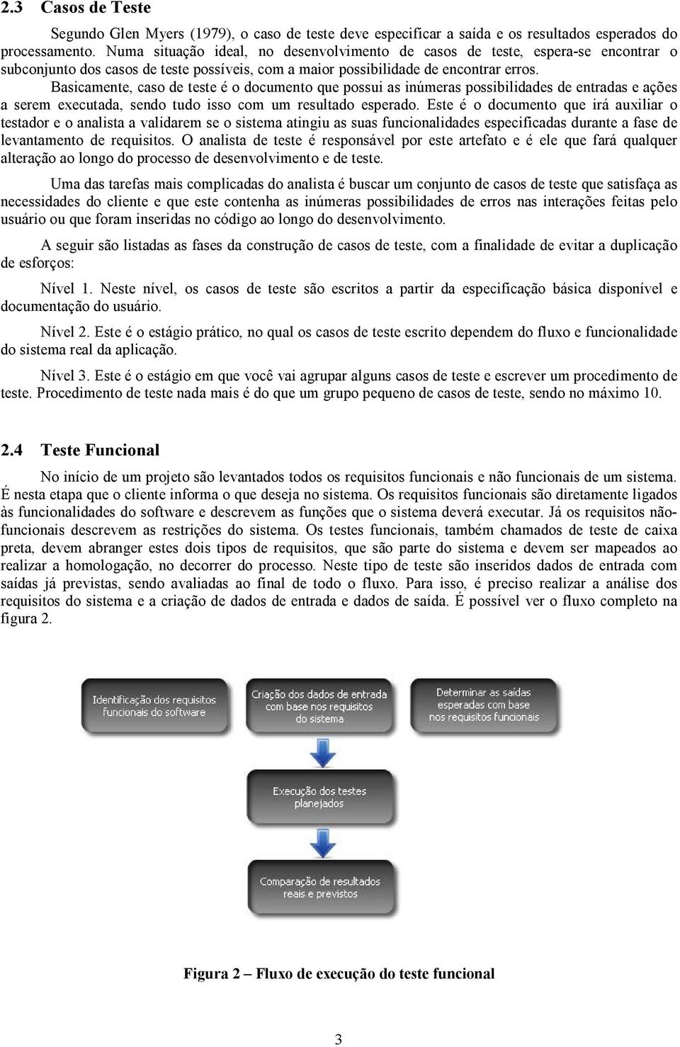 Basicamente, caso de teste é o documento que possui as inúmeras possibilidades de entradas e ações a serem executada, sendo tudo isso com um resultado esperado.