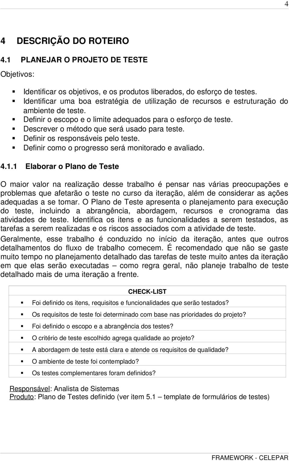 Descrever o método que será usado para teste. Definir os responsáveis pelo teste. Definir como o progresso será monitorado e avaliado. 4.1.