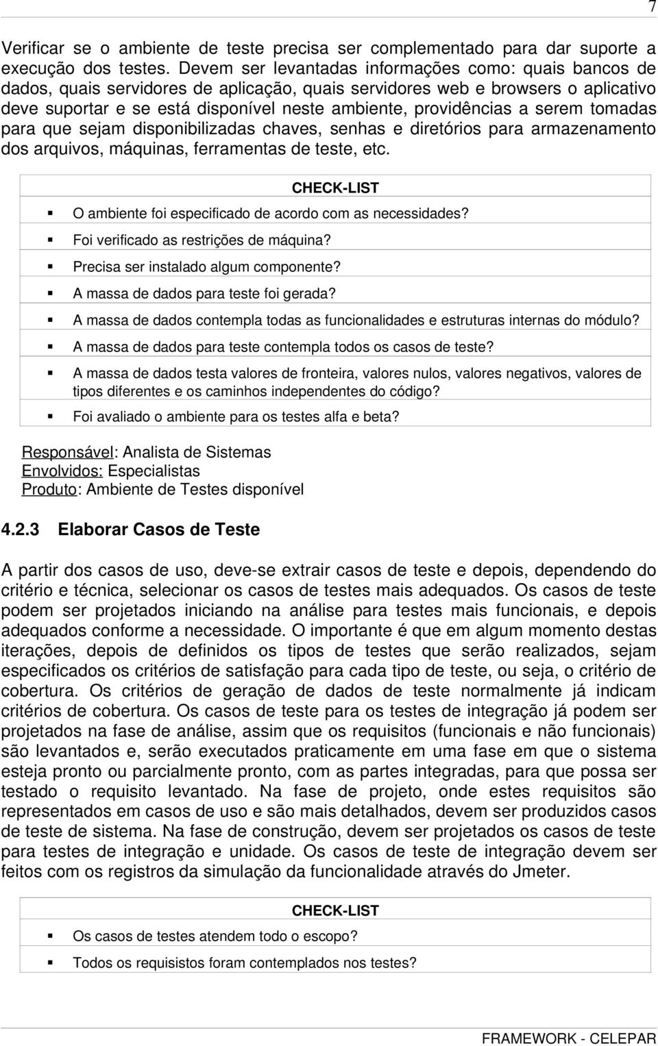 providências a serem tomadas para que sejam disponibilizadas chaves, senhas e diretórios para armazenamento dos arquivos, máquinas, ferramentas de teste, etc.