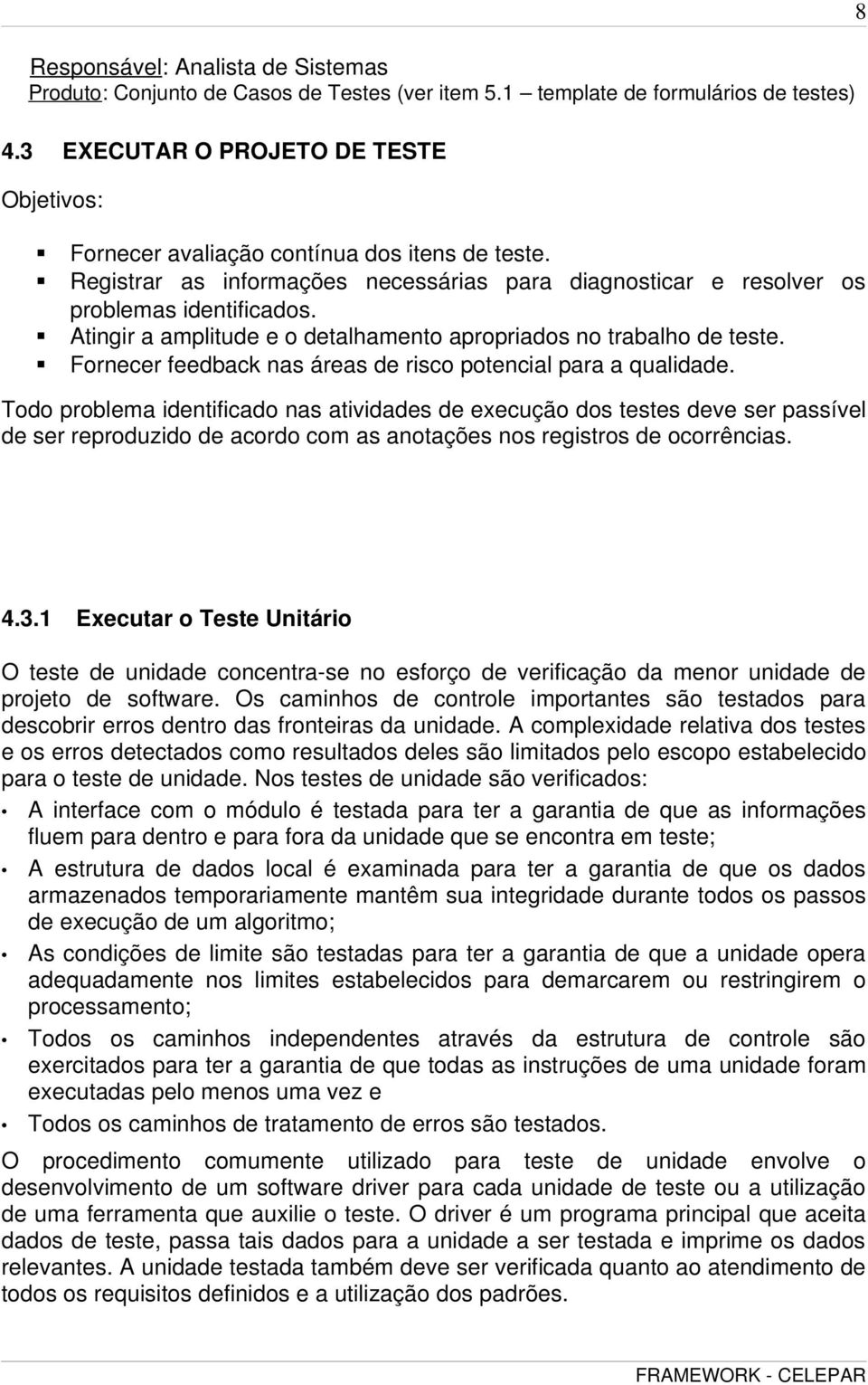 Atingir a amplitude e o detalhamento apropriados no trabalho de teste. Fornecer feedback nas áreas de risco potencial para a qualidade.