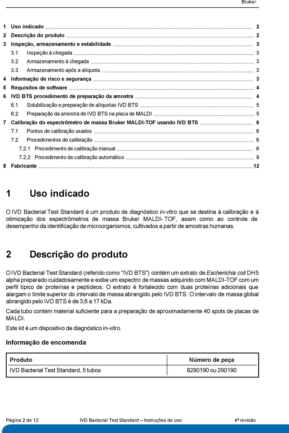 1 Solubilização e preparação de alíquotas IVD BTS 5 6.2 Preparação da amostra de IVD BTS na placa de MALDI 5 7 Calibração do espectrômetro de massa Bruker MALDI-TOF usando IVD BTS 6 7.