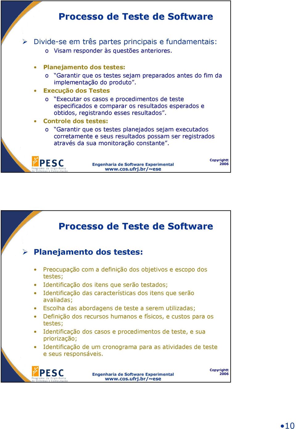 Execução dos Testes o Executar os casos e procedimentos de teste especificados e comparar os resultados esperados e obtidos, registrando esses resultados.