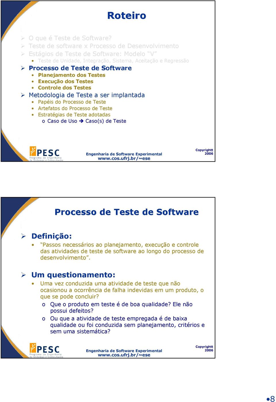 Testes Execução dos Testes Controle dos Testes Metodologia de Teste a ser implantada Papéis do Processo de Teste Artefatos do Processo de Teste Estratégias de Teste adotadas o Caso de Uso Caso(s) de