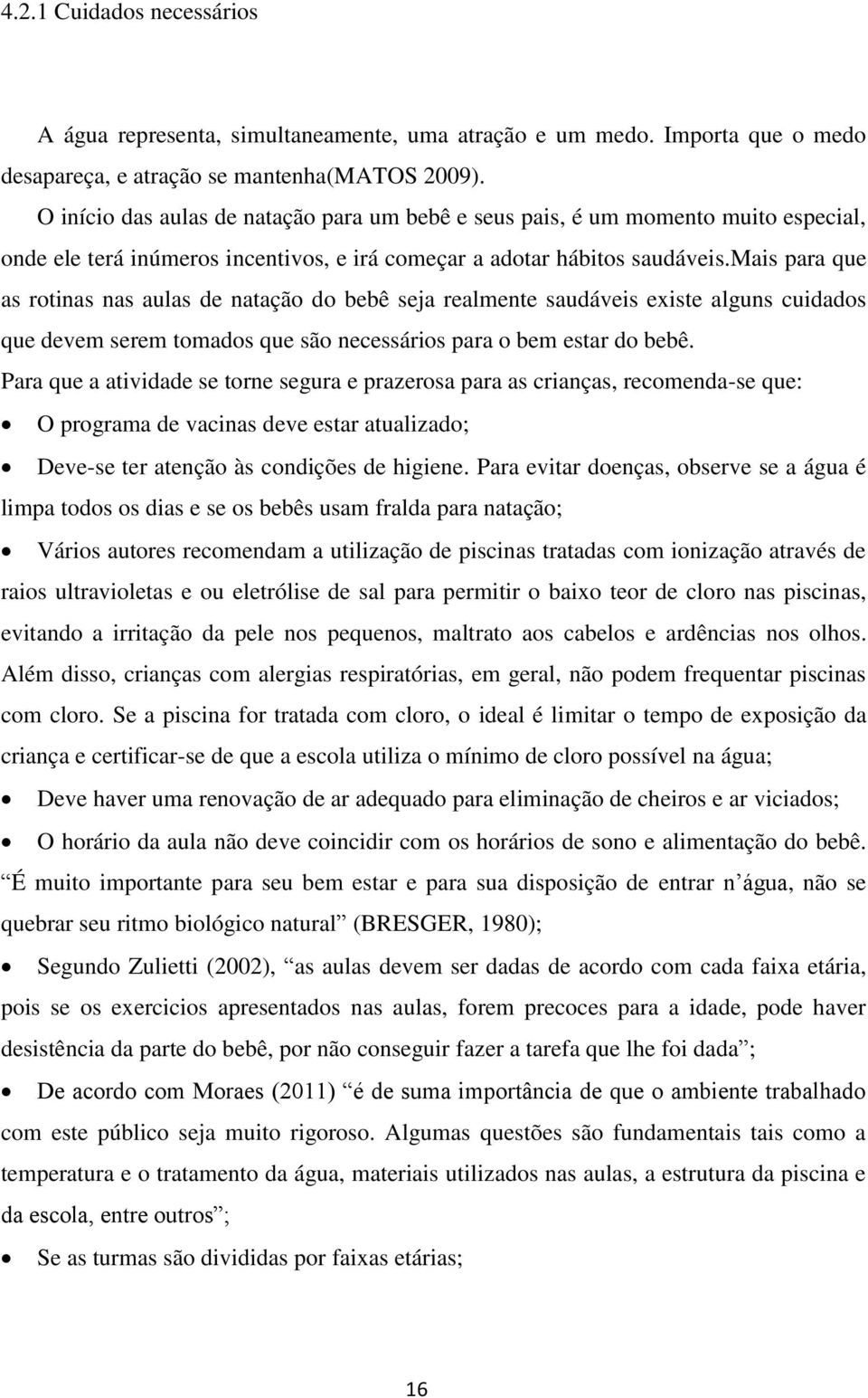 mais para que as rotinas nas aulas de natação do bebê seja realmente saudáveis existe alguns cuidados que devem serem tomados que são necessários para o bem estar do bebê.