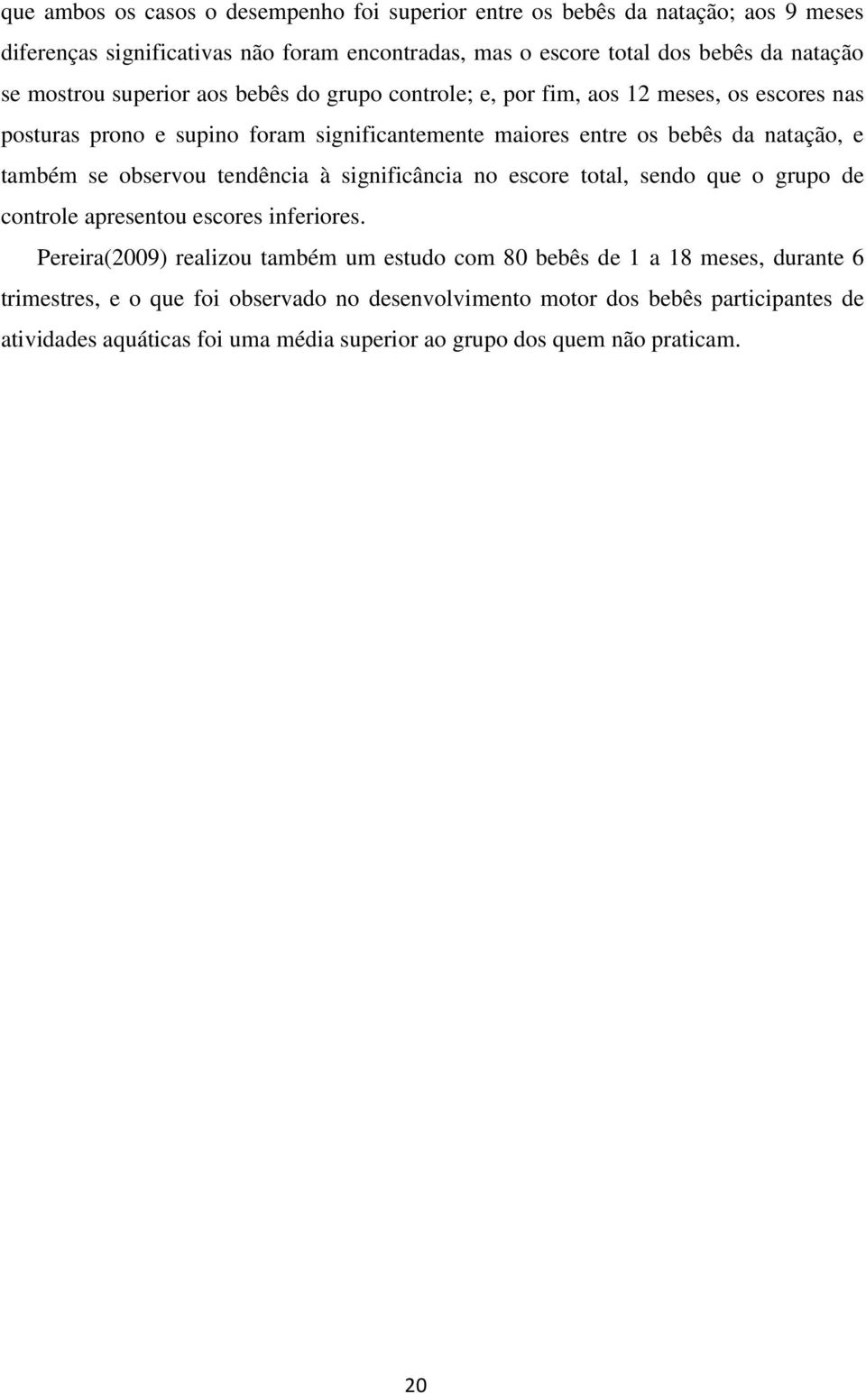 se observou tendência à significância no escore total, sendo que o grupo de controle apresentou escores inferiores.