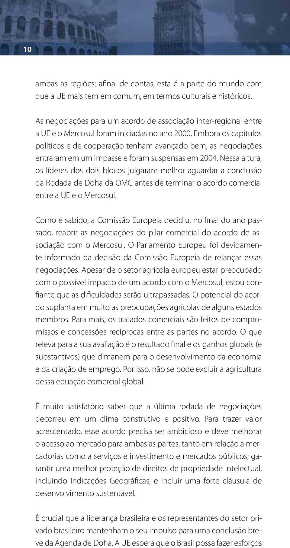 Embora os capítulos políticos e de cooperação tenham avançado bem, as negociações entraram em um impasse e foram suspensas em 2004.