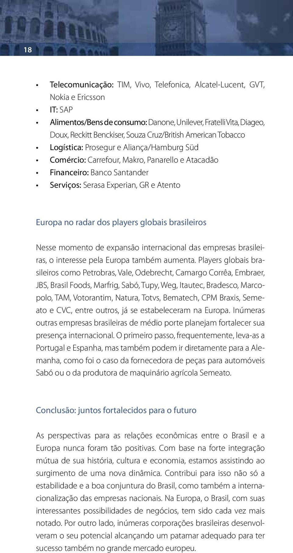 radar dos players globais brasileiros Nesse momento de expansão internacional das empresas brasileiras, o interesse pela Europa também aumenta.