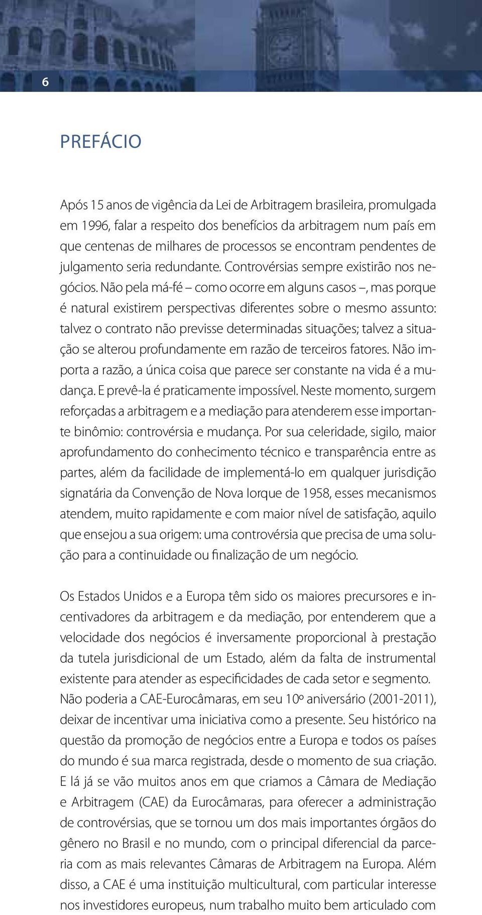 Não pela má-fé como ocorre em alguns casos, mas porque é natural existirem perspectivas diferentes sobre o mesmo assunto: talvez o contrato não previsse determinadas situações; talvez a situação se