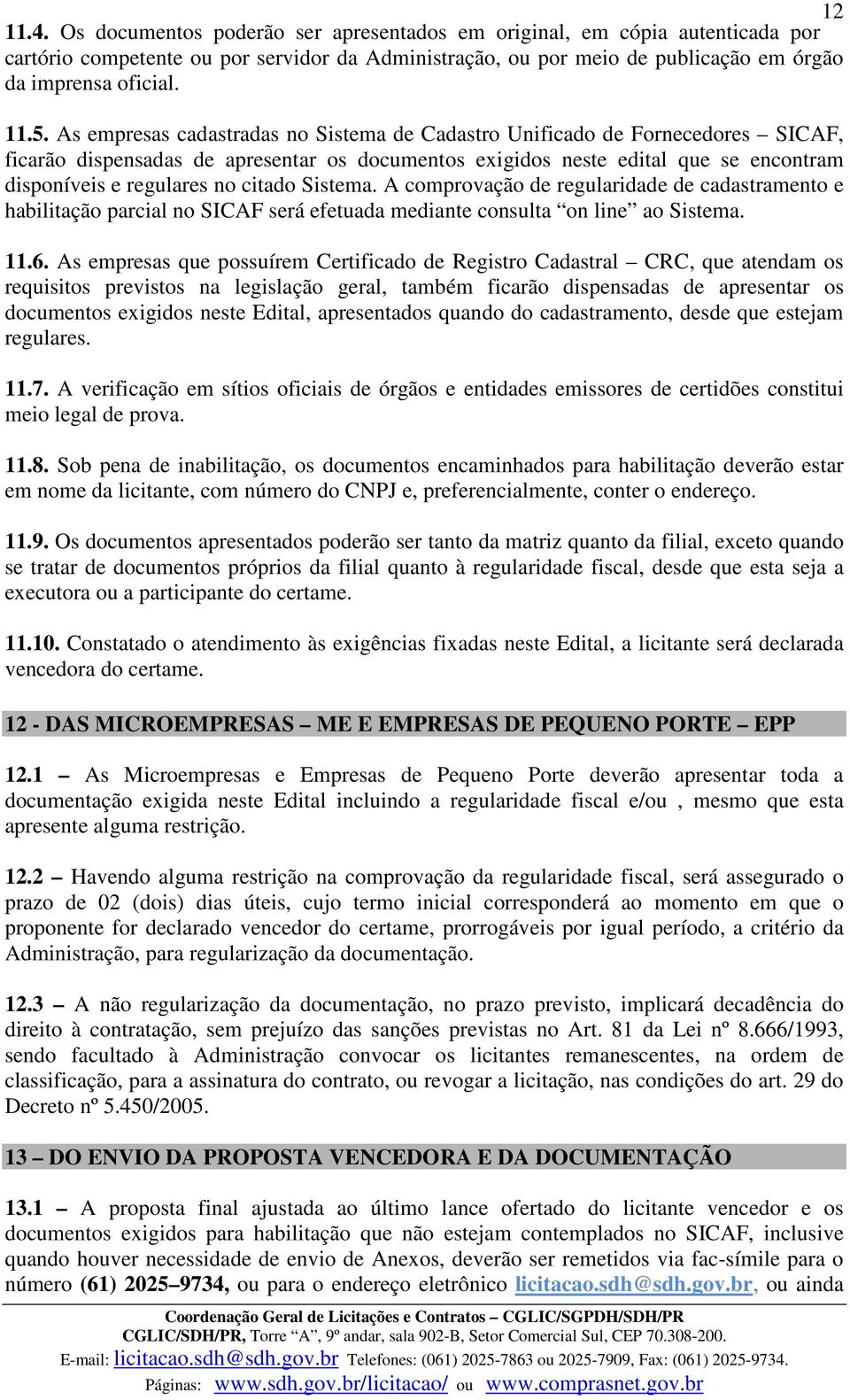 citado Sistema. A comprovação de regularidade de cadastramento e habilitação parcial no SICAF será efetuada mediante consulta on line ao Sistema. 11.6.