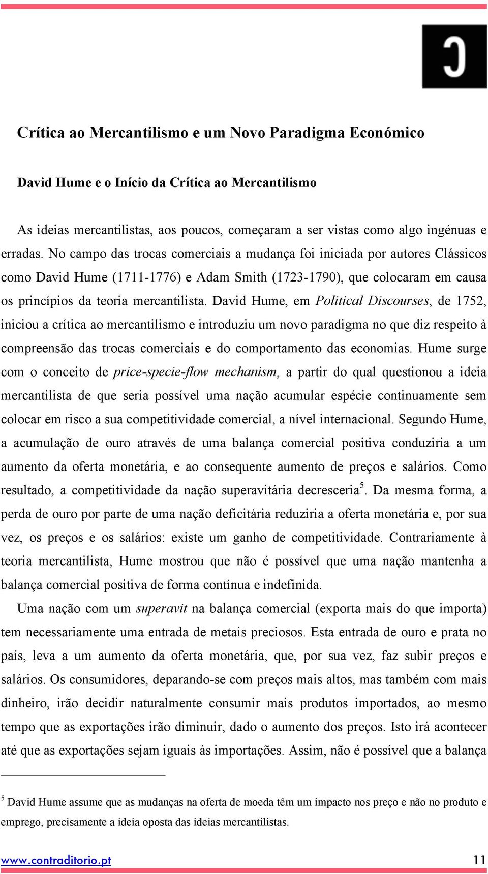 David Hume, em Political Discourses, de 1752, iniciou a crítica ao mercantilismo e introduziu um novo paradigma no que diz respeito à compreensão das trocas comerciais e do comportamento das