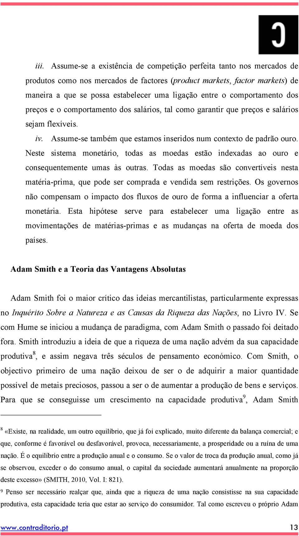 Neste sistema monetário, todas as moedas estão indexadas ao ouro e consequentemente umas às outras.