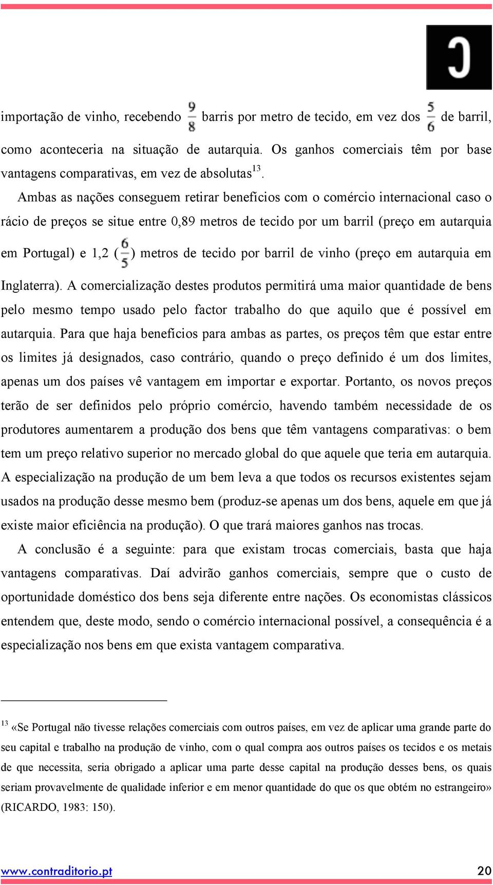 Ambas as nações conseguem retirar benefícios com o comércio internacional caso o rácio de preços se situe entre 0,89 metros de tecido por um barril (preço em autarquia em Portugal) e 1,2 ( ) metros