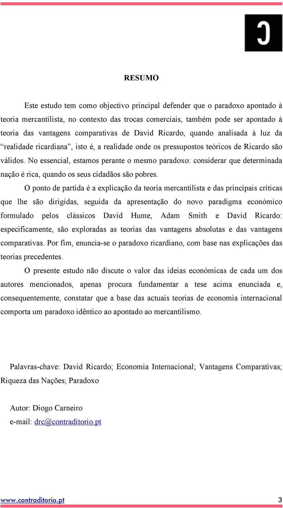 No essencial, estamos perante o mesmo paradoxo: considerar que determinada nação é rica, quando os seus cidadãos são pobres.