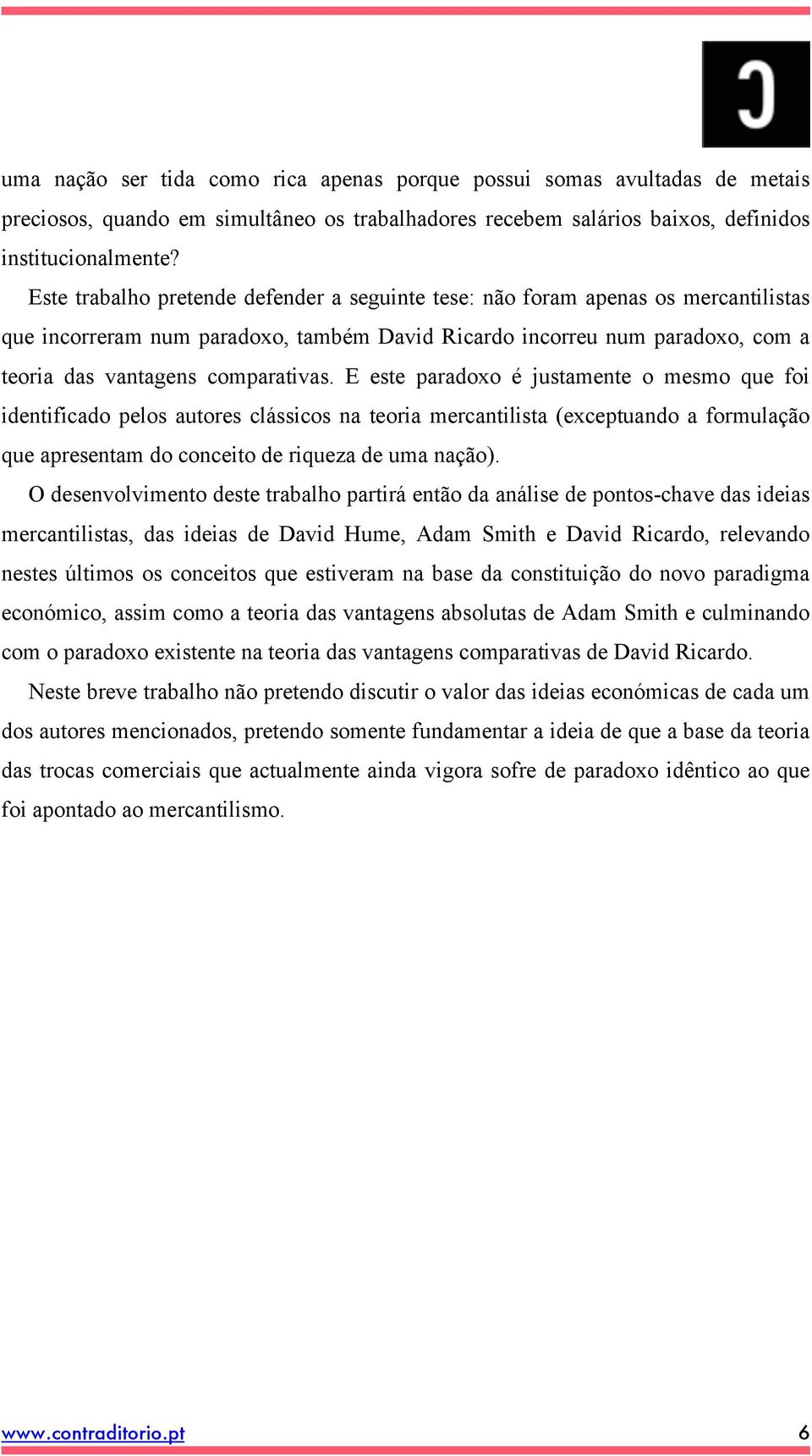 E este paradoxo é justamente o mesmo que foi identificado pelos autores clássicos na teoria mercantilista (exceptuando a formulação que apresentam do conceito de riqueza de uma nação).