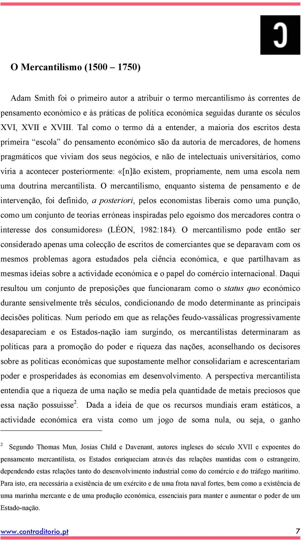 Tal como o termo dá a entender, a maioria dos escritos desta primeira escola do pensamento económico são da autoria de mercadores, de homens pragmáticos que viviam dos seus negócios, e não de