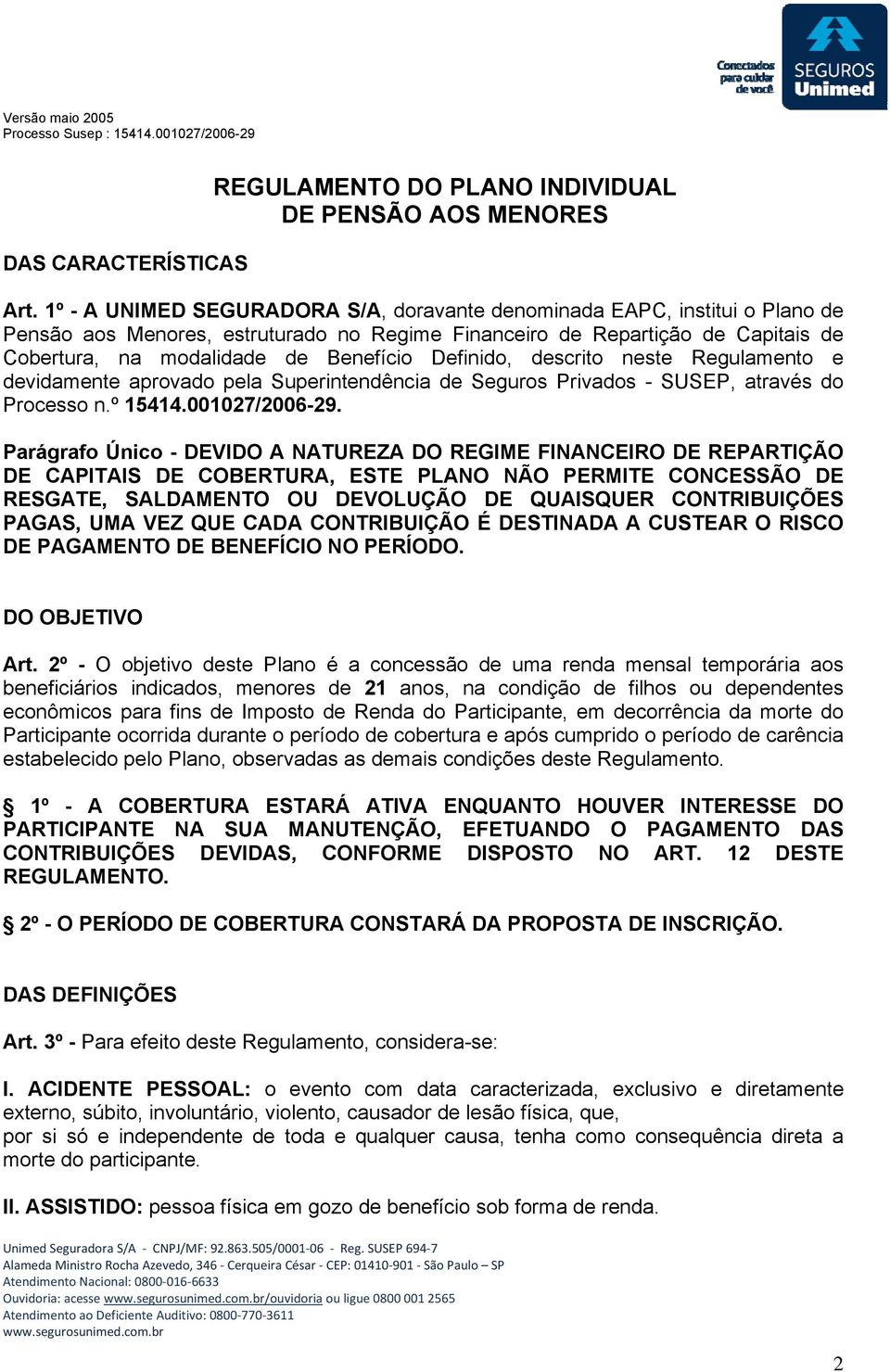 Definido, descrito neste Regulamento e devidamente aprovado pela Superintendência de Seguros Privados - SUSEP, através do Processo n.º 15414.001027/2006-29.