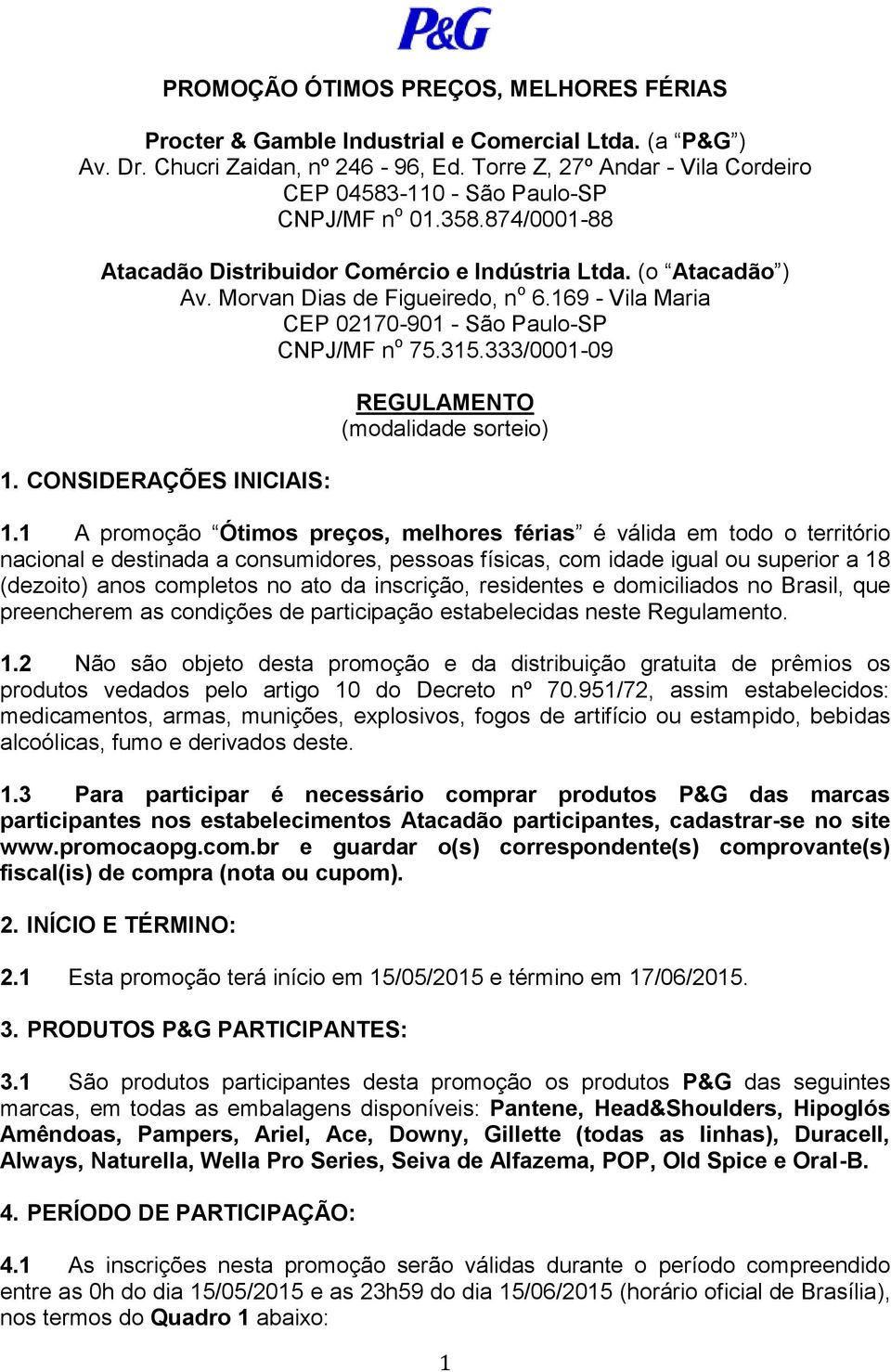 169 - Vila Maria CEP 02170-901 - São Paulo-SP CNPJ/MF n o 75.315.333/0001-09 1. CONSIDERAÇÕES INICIAIS: REGULAMENTO (modalidade sorteio) 1.