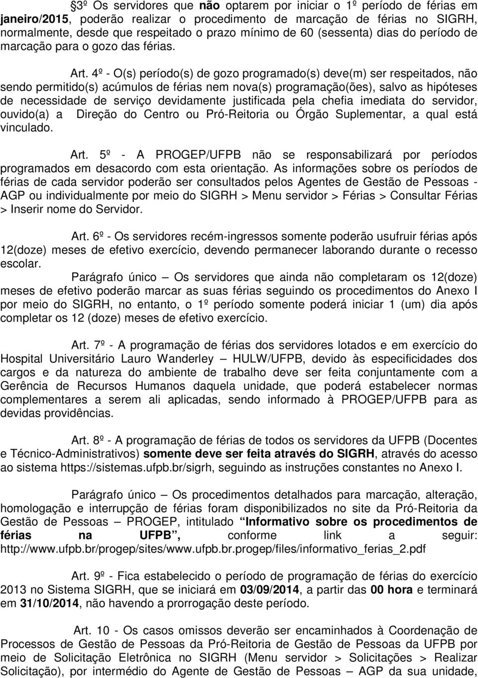 4º - O(s) período(s) de gozo programado(s) deve(m) ser respeitados, não sendo permitido(s) acúmulos de férias nem nova(s) programação(ões), salvo as hipóteses de necessidade de serviço devidamente