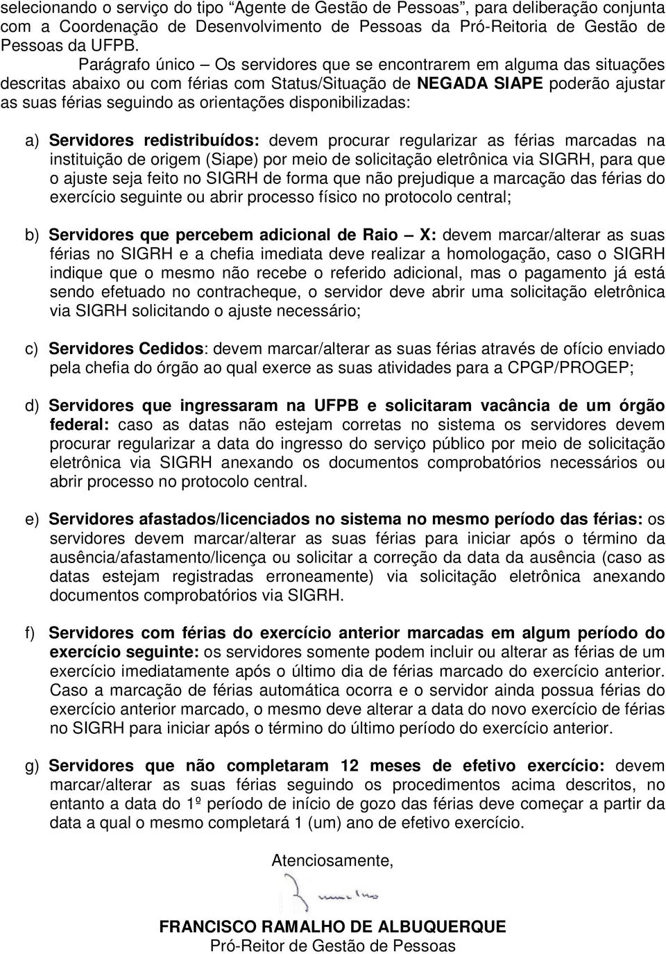 disponibilizadas: a) Servidores redistribuídos: devem procurar regularizar as férias marcadas na instituição de origem (Siape) por meio de solicitação eletrônica via SIGRH, para que o ajuste seja