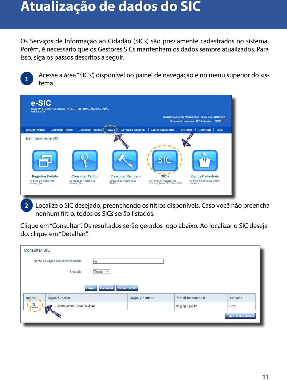 1 Acesse a área SIC s, disponível no painel de navegação e no menu superior do sistema.