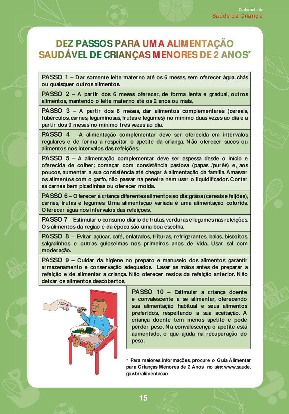 PASSO 3 A partir dos 6 meses, dar alimentos complementares (cereais, tubérculos, carnes, leguminosas, frutas e legumes) no mínimo duas vezes ao dia e a partir dos 9 meses no mínimo três vezes ao dia.