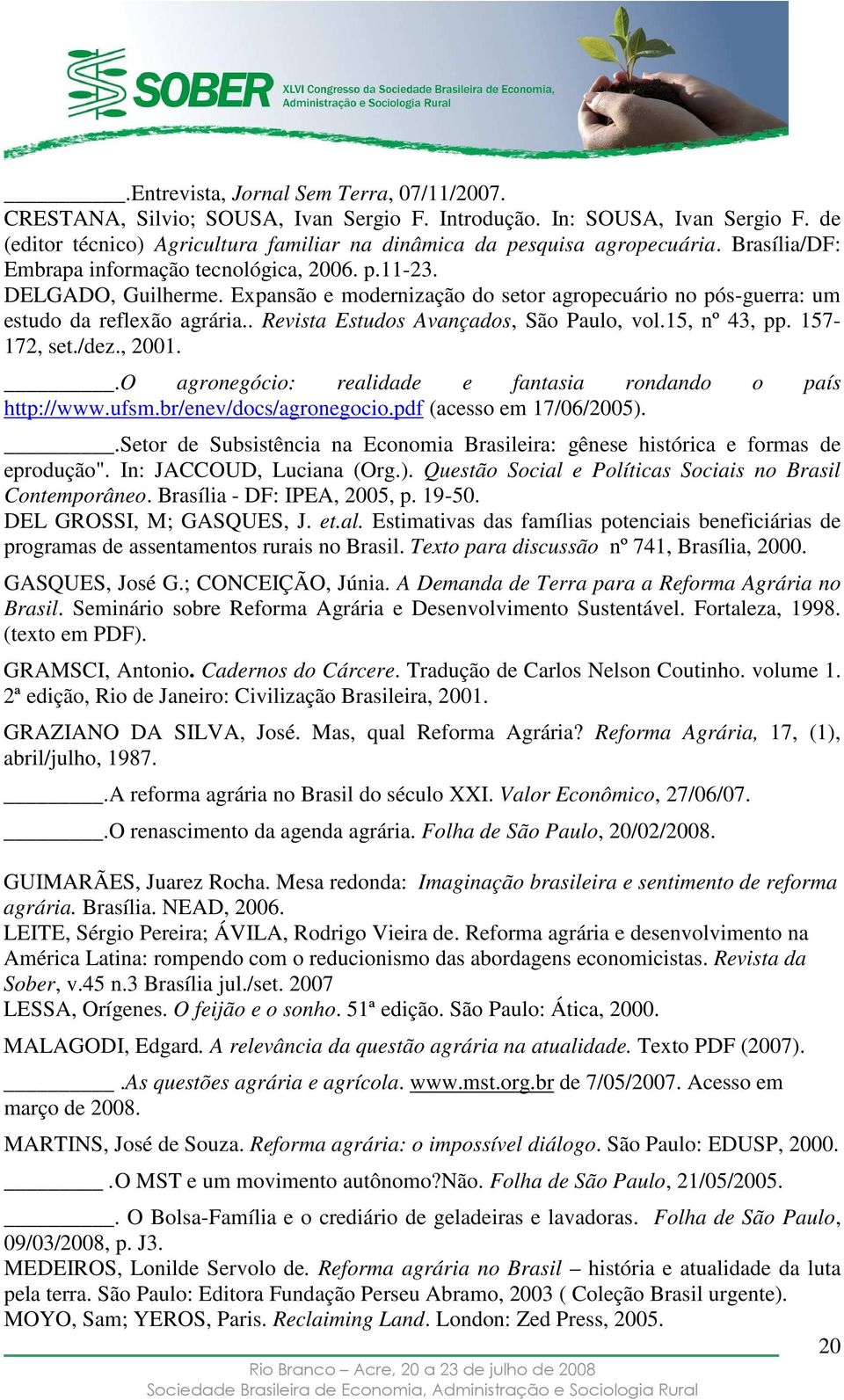 . Revista Estudos Avançados, São Paulo, vol.15, nº 43, pp. 157-172, set./dez., 2001..O agronegócio: realidade e fantasia rondando o país http://www.ufsm.br/enev/docs/agronegocio.