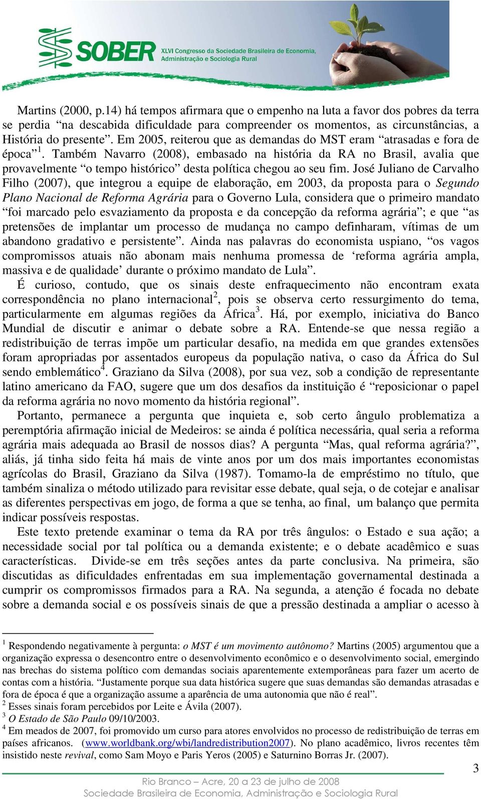 Também Navarro (2008), embasado na história da RA no Brasil, avalia que provavelmente o tempo histórico desta política chegou ao seu fim.