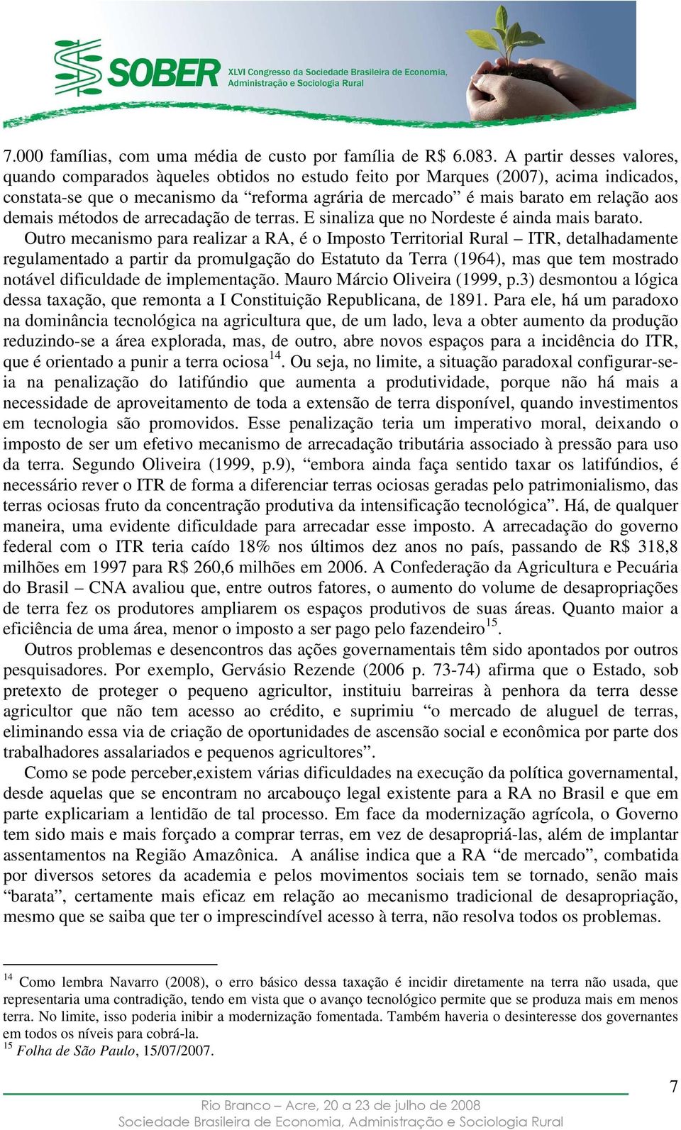 demais métodos de arrecadação de terras. E sinaliza que no Nordeste é ainda mais barato.