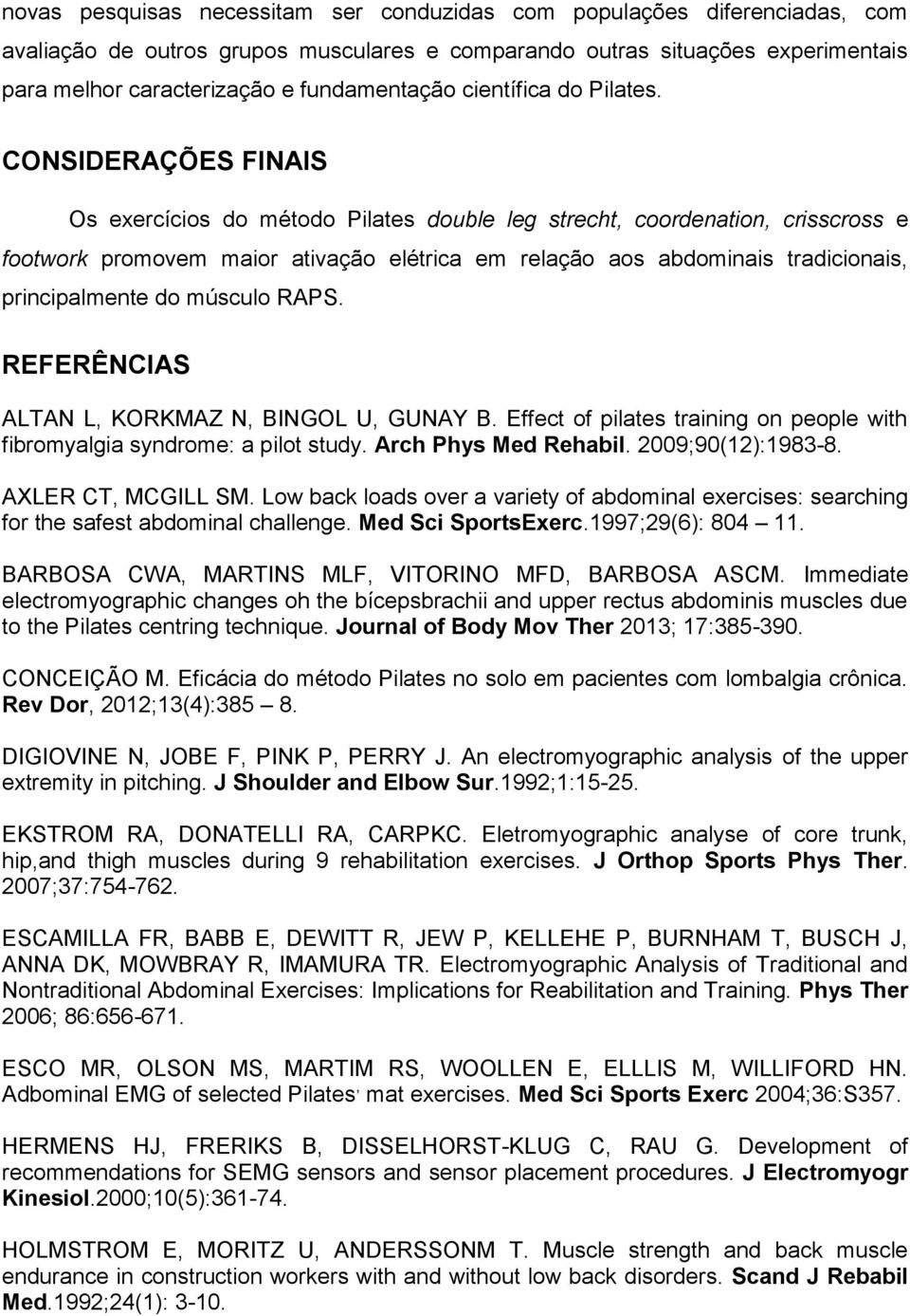 CONSIDERAÇÕES FINAIS Os exercícios do método Pilates double leg strecht, coordenation, crisscross e footwork promovem maior ativação elétrica em relação aos abdominais tradicionais, principalmente do